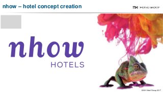 nhow Berlin - Germany
nhow – hotel concept creation
© NH Hotel Group 2017
 
