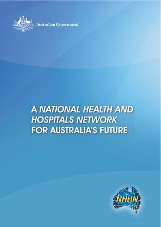 A NATIONAL HEALTH AND
HOSPITALS NETWORK
FOR AUSTRALIA’S FUTURE
 