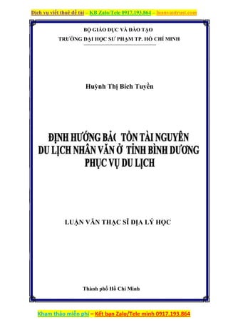 Dịch vụ viết thuê đề tài – KB Zalo/Tele 0917.193.864 – luanvantrust.com
Kham thảo miễn phí – Kết bạn Zalo/Tele mình 0917.193.864
BỘ GIÁO DỤC VÀ ĐÀO TẠO
TRƯỜNG ĐẠI HỌC SƯ PHẠM TP. HỒ CHÍ MINH
Huỳnh Thị Bích Tuyền
LUẬN VĂN THẠC SĨ ĐỊA LÝ HỌC
Thành phố Hồ Chí Minh
 