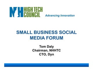 SMALL BUSINESS SOCIAL
    MEDIA FORUM
         Tom Daly
     Chairman, NHHTC
         CTO, Dyn
 