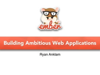 Building Ambitious Web Applications
Ryan Anklam
 