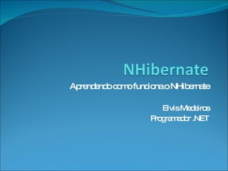 Aprendendo como funciona o NHibernate Elvis Medeiros Programador .NET 