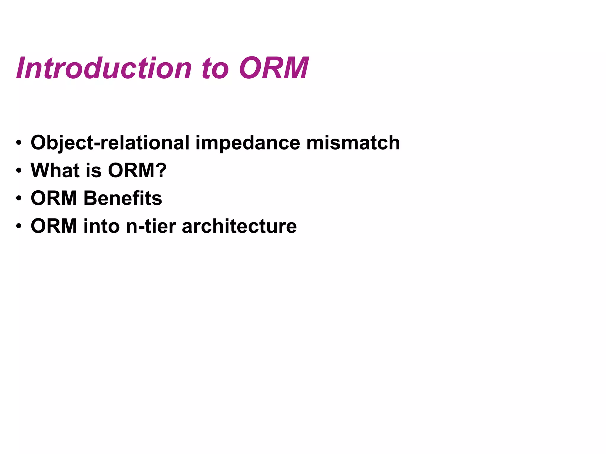 Introduction to ORMObject-relational impedance mismatchWhat is ORM?ORM BenefitsORM into n-tier architecture