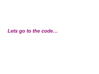 Lets go to the code…<br />