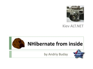 Kiev ALT.NET



NHibernate from inside
      by Andriy Buday
 