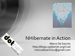 NHibernate in Action 
Marco De Sanctis 
http://blogs.ugidotnet.org/Crad 
marcodesanctis2@gmail.com 
 
