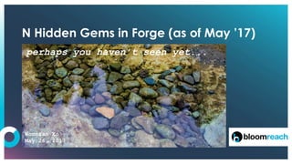 N Hidden Gems in Forge (as of May ’17)
perhaps you haven’t seen yet...
Woonsan Ko
May 26, 2017
 
