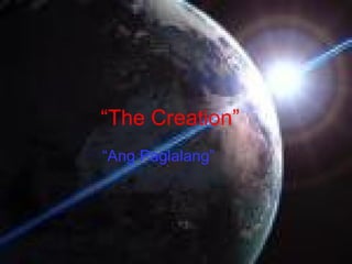 “ The Creation” “ Ang Paglalang” 