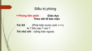  Phòng tiên phát : Giáo dục
Theo dõi tế bào niệu
Trẻ SS (Phát hiện trước sinh +++)
Ai ? Khi nào ? ntn ?
Trẻ nhũ nhi : luồng trào ngược
Điều trị phòng
 