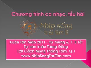 Chương trình ca nhạc, tấu hài Xuân Tân Mão 2011 – từ mùng 6, 7, 8 Tết Tại sân khấu Trống Đồng 12B Cách Mạng Tháng Tám, Q.1 www.NhipSongTraiTim.com 