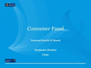 Consumer Panel
National Health IT Board

Stephanie Fletcher
Chair

 