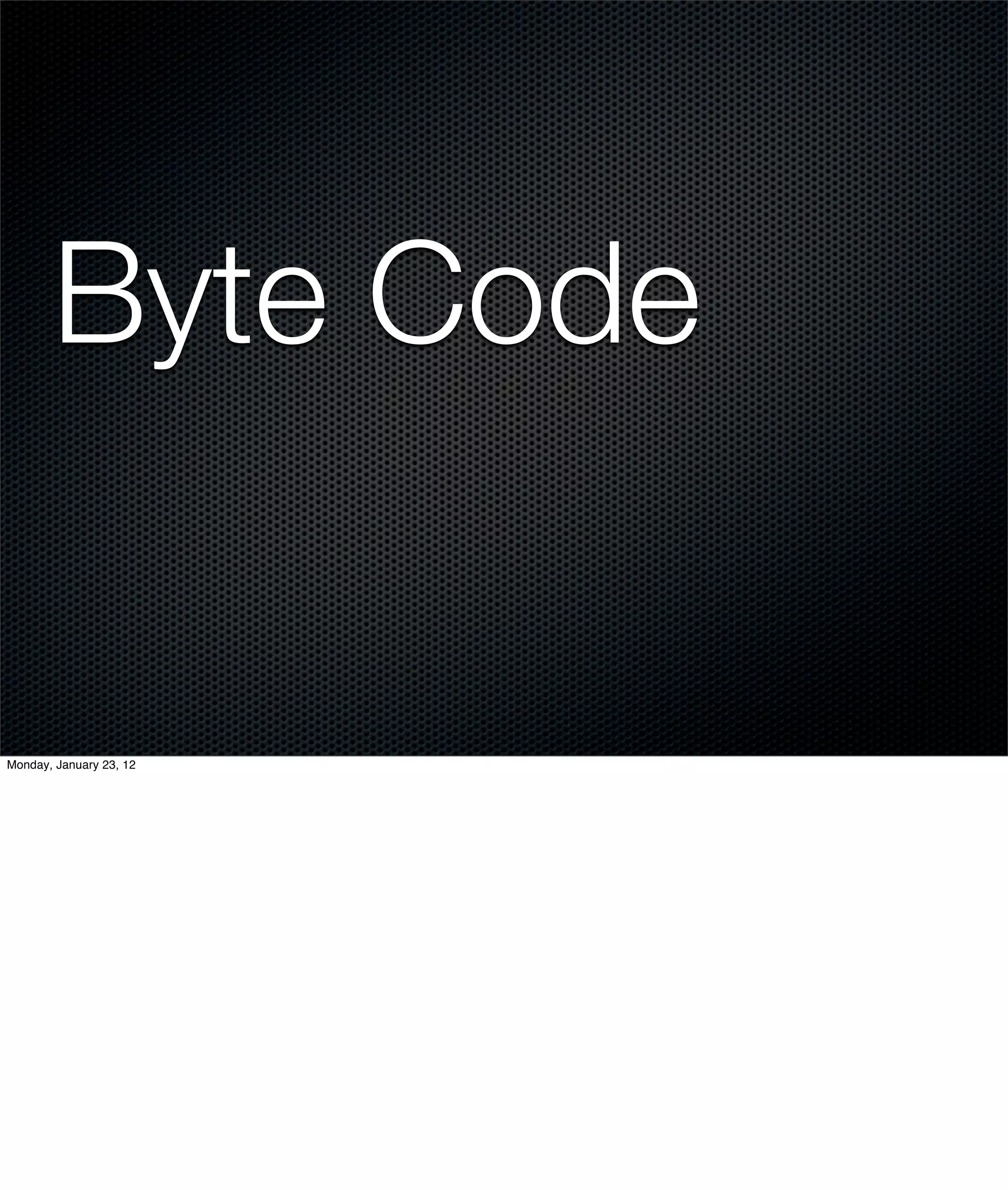 Byte Code


Monday, January 23, 12
 