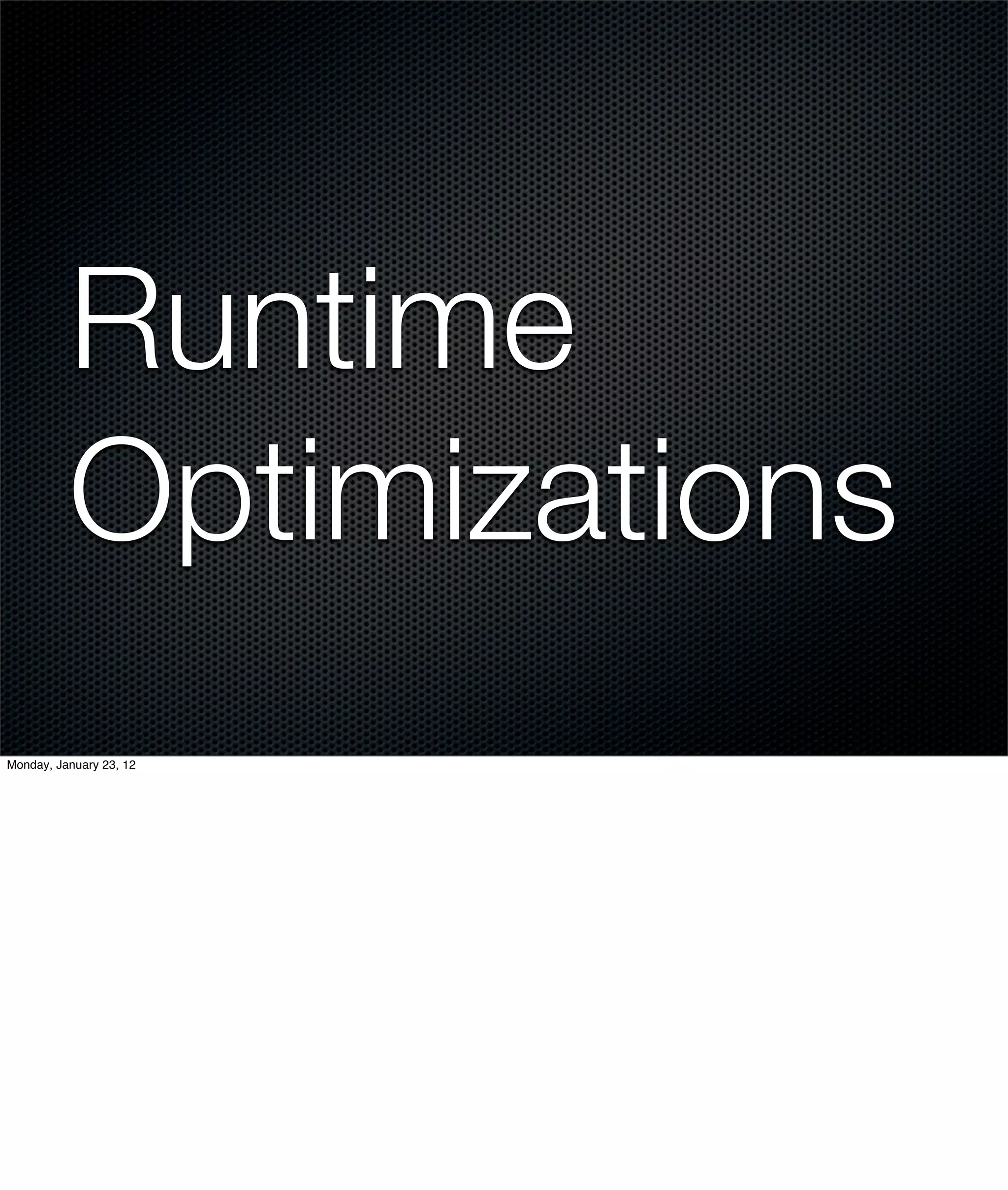 Runtime
          Optimizations
Monday, January 23, 12
 