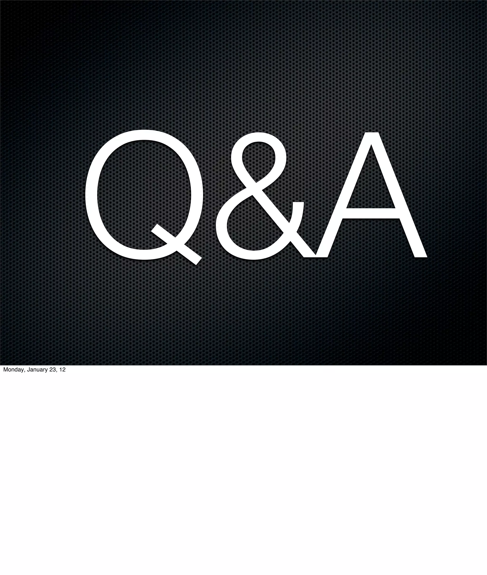 Q&A
Monday, January 23, 12
 