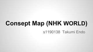 Consept Map (NHK WORLD)
s1190138 Takumi Endo

 