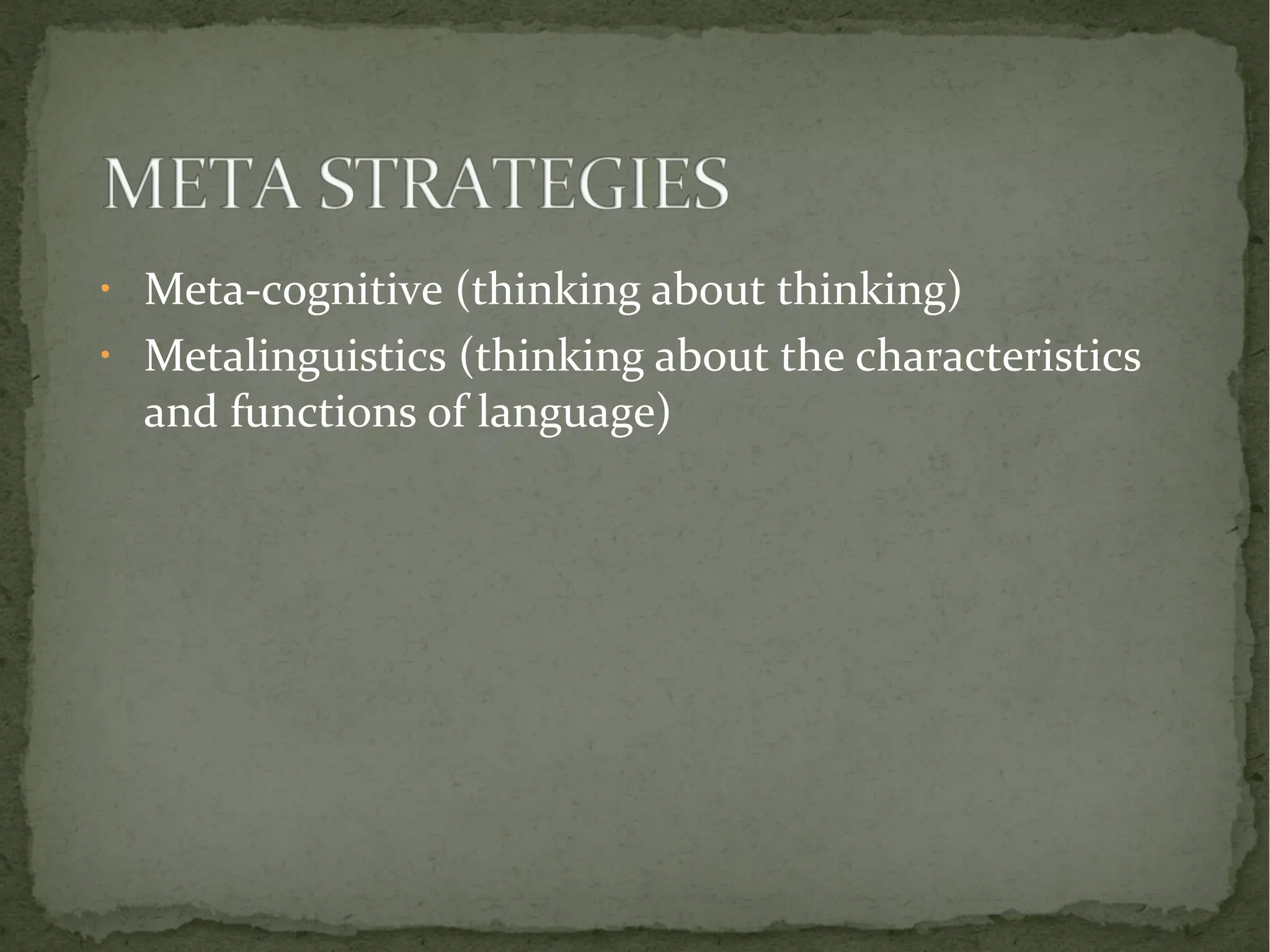 • Meta-cognitive (thinking about thinking) 
• Metalinguistics (thinking about the characteristics 
and functions of language) 
 