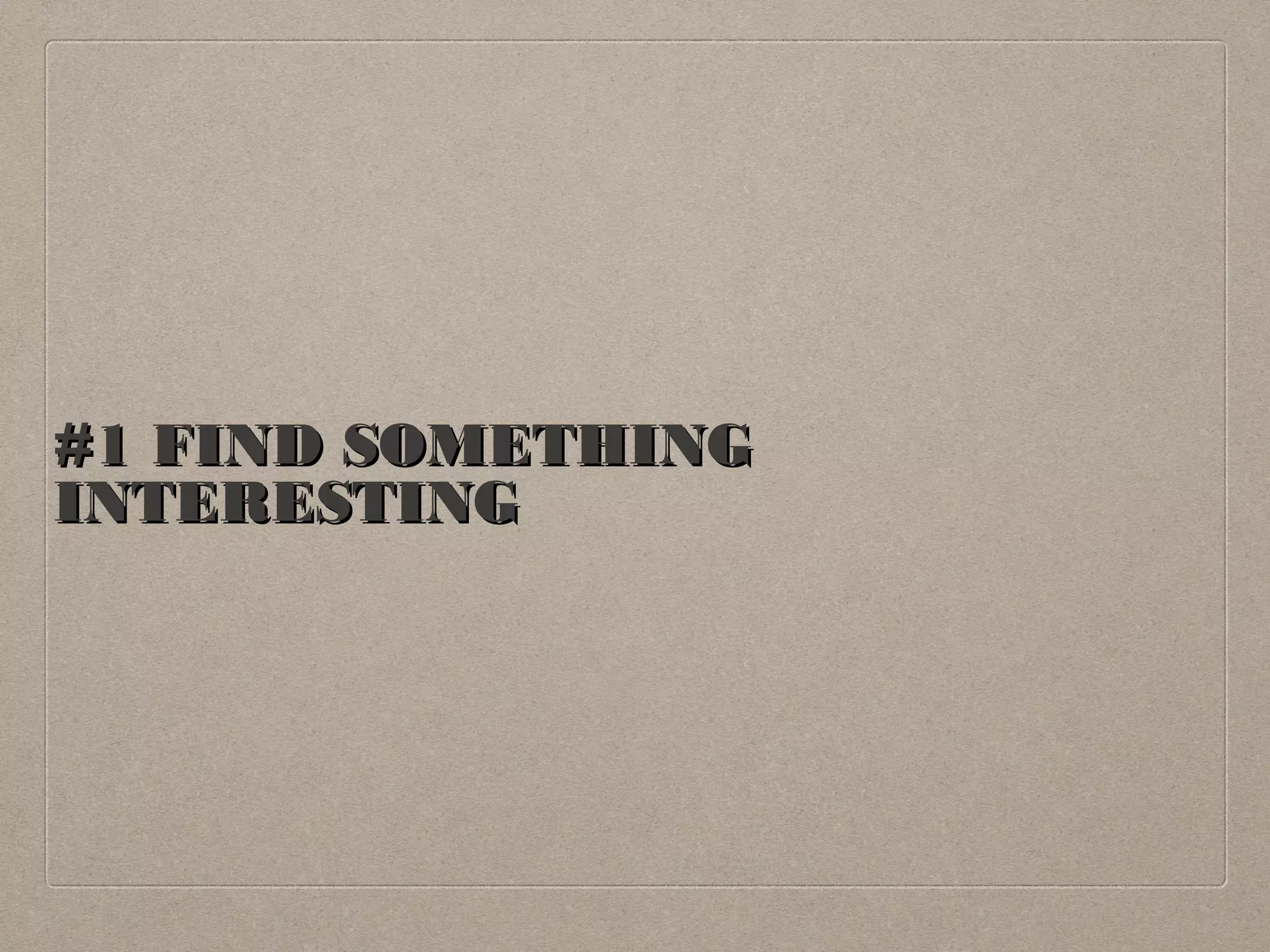 ##11 FFIINNDD SSOOMMEETTHHIINNGG 
IINNTTEERREESSTTIINNGG 
 