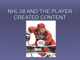 NHL 08 AND THE PLAYER CREATED CONTENT 