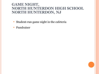 GAME NIGHT, NORTH HUNTERDON HIGH SCHOOL NORTH HUNTERDON, NJ Student-run game night in the cafeteria Fundraiser 