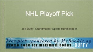 NHL Playoff Pick
Joe Duffy, Grandmaster Sports Handicapper
 