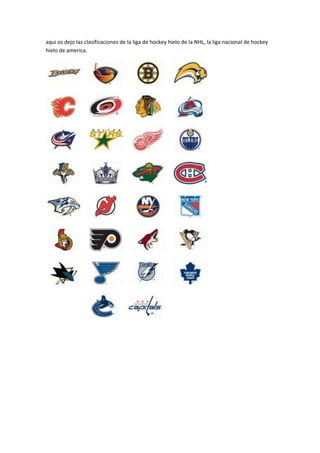 aqui os dejo las clasificaciones de la liga de hockey hielo de la NHL, la liga nacional de hockey
hielo de america.

 