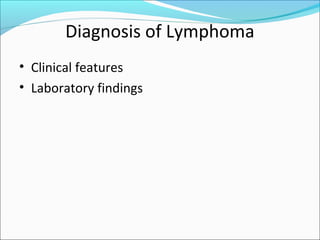 Diagnosis of Lymphoma
• Clinical features
• Laboratory findings
 