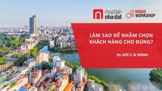 muabannhadat.vn 1
LÀM SAO ĐỂ NHẮM CHỌN
KHÁCH HÀNG CHO ĐÚNG?
By Pham Phuoc Nguyen
 