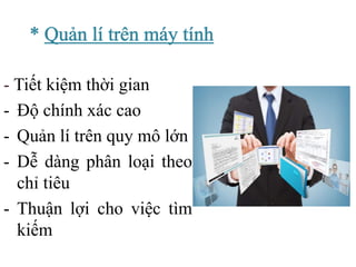 Tiết kiệm thời gian
- Độ chính xác cao
- Quản lí trên quy mô lớn
- Dễ dàng phân loại theo
chỉ tiêu
- Thuận lợi cho việc tìm
kiếm
 