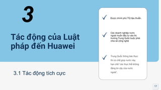 Tác động của Luật
pháp đến Huawei
3.1 Tác động tích cực
3 Được chính phủ TQ hậu thuẫn.
Trung Quốc thông báo thực
thi cơ ch...