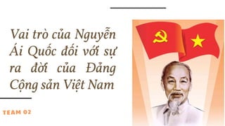 Vai trò của Nguyễn
Ái Quốc đối với sự
ra đời của Đảng
Cộng sản Việt Nam
 
