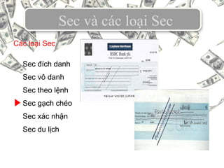 Sec và các loại Sec
Sec đích danh
Sec vô danh
Sec theo lệnh
Sec gạch chéo
Sec xác nhận
Sec du lịch
Các loại Sec
 