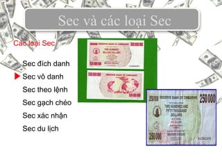 Sec và các loại Sec
Sec đích danh
Sec vô danh
Sec theo lệnh
Sec gạch chéo
Sec xác nhận
Sec du lịch
Các loại Sec
 