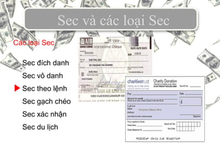 Sec và các loại Sec
Sec đích danh
Sec vô danh
Sec theo lệnh
Sec gạch chéo
Sec xác nhận
Sec du lịch
Các loại Sec
 