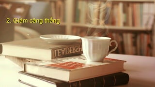 2. Giảm căng thẳng2. Giảm căng thẳng
 