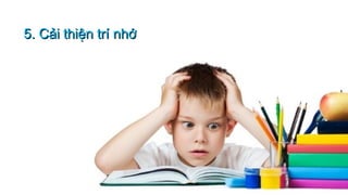 5. Cải thiện trí nhớ5. Cải thiện trí nhớ
 