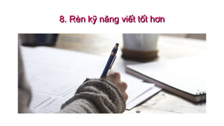 8. Rèn kỹ năng viết tốt hơn8. Rèn kỹ năng viết tốt hơn
 