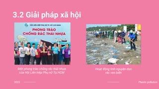 3.2 Giải pháp xã hội
2022 Plastic pollution
Một phong trào chống rác thải nhựa
của Hội Liên hiệp Phụ nữ Tp.HCM
Hoạt động t...