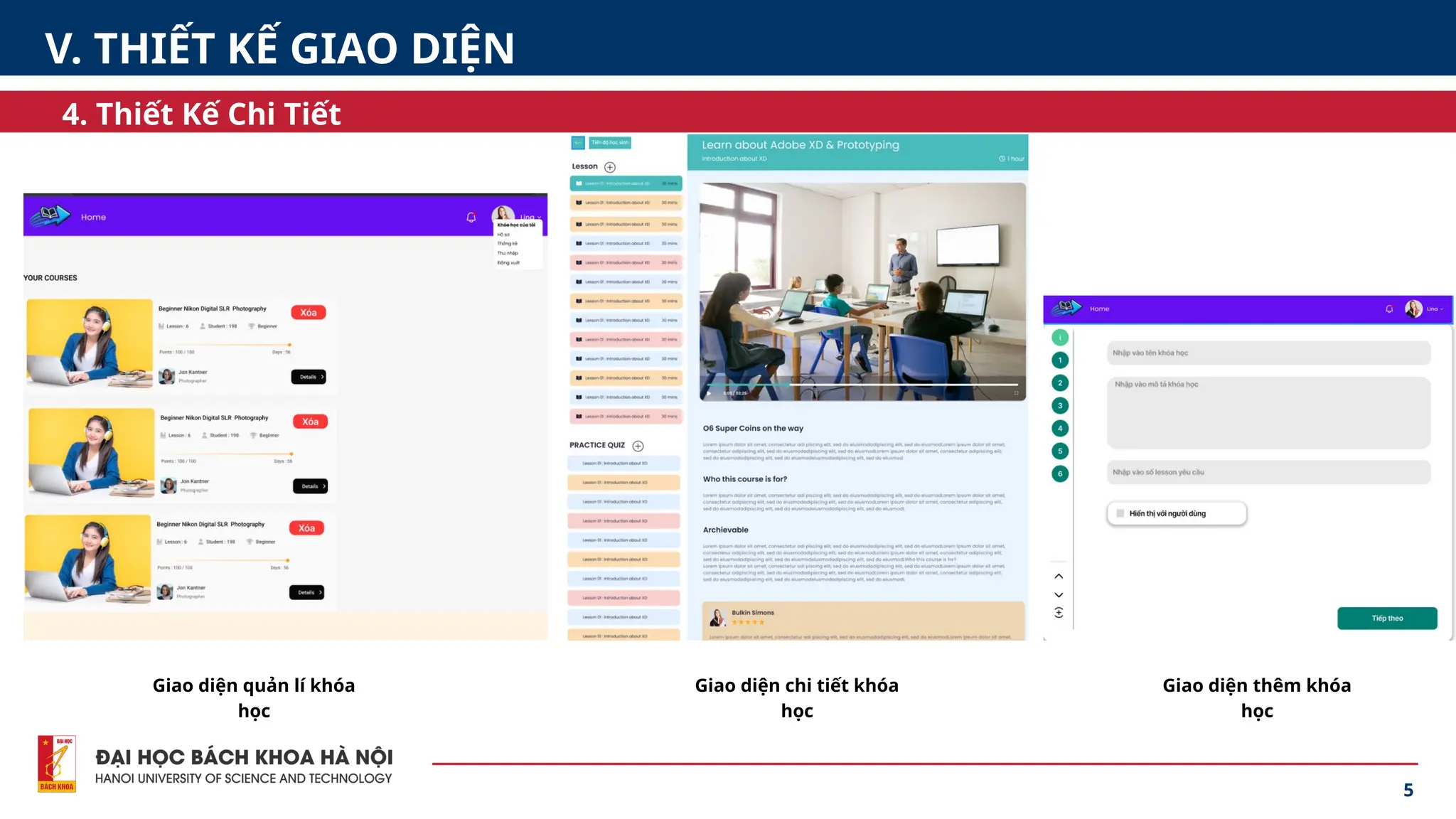 5
4. Thiết Kế Chi Tiết
V. THIẾT KẾ GIAO DIỆN
Giao diện quản lí khóa
học
Giao diện chi tiết khóa
học
Giao diện thêm khóa
học
 