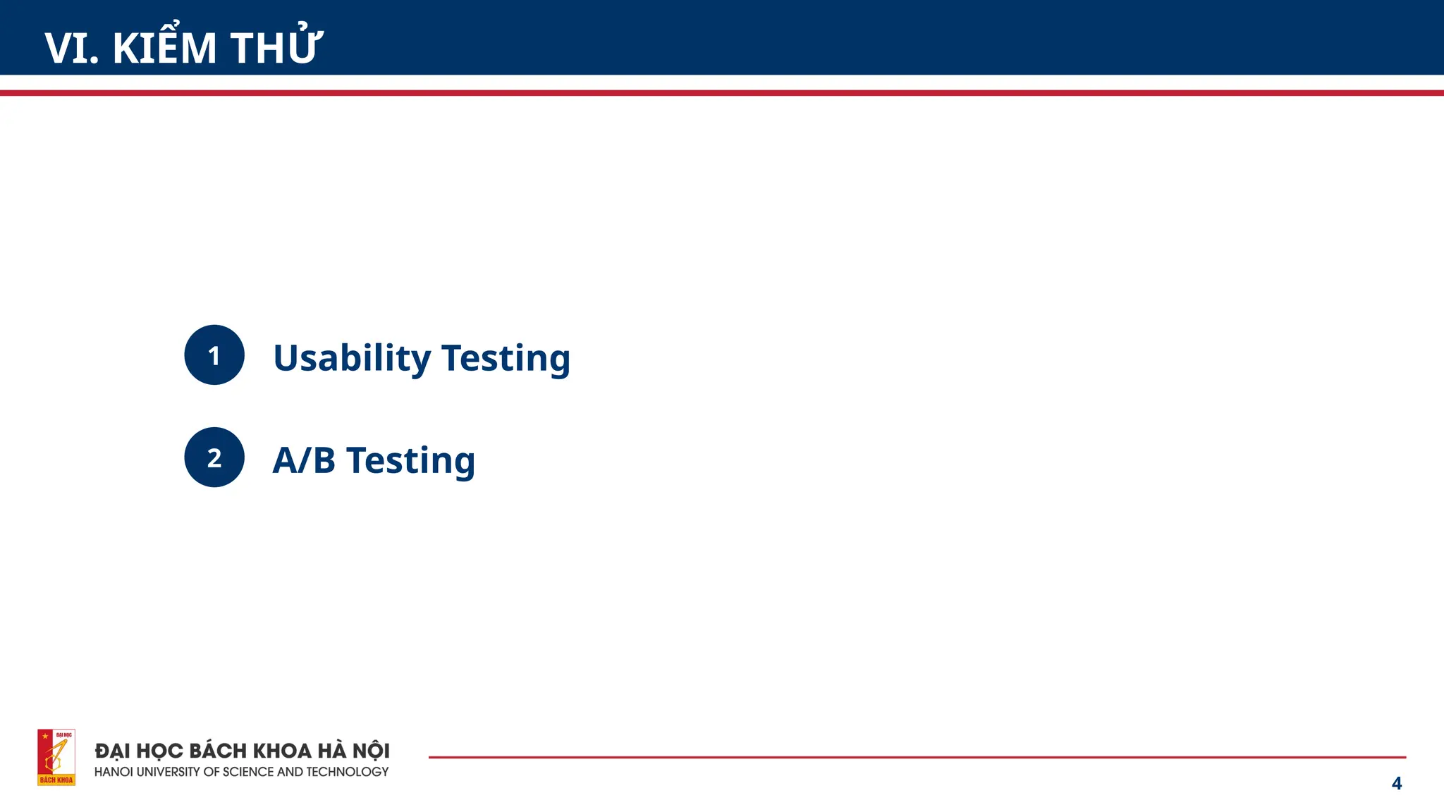 4
VI. KIỂM THỬ
1
2
Usability Testing
A/B Testing
 