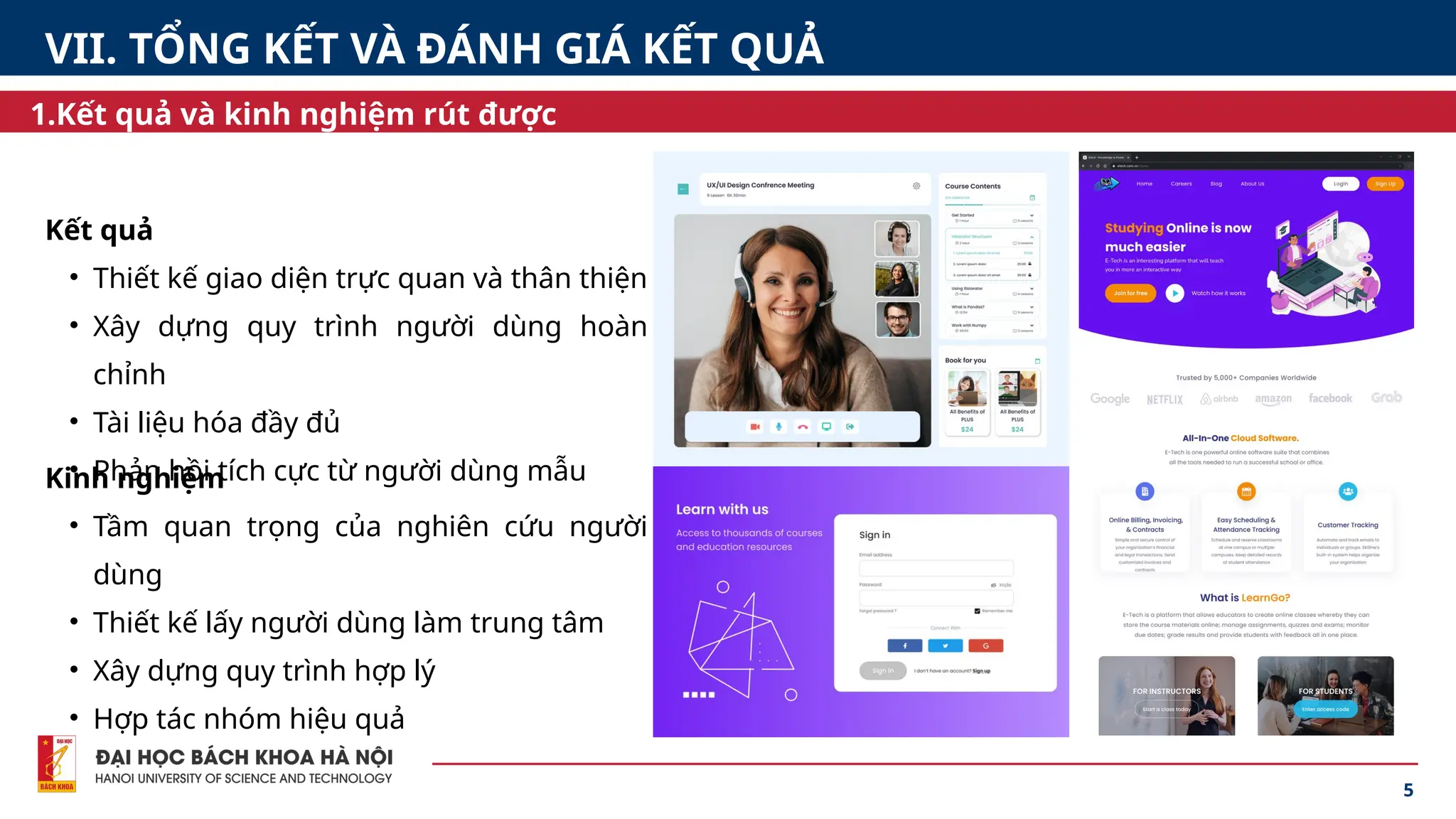 5
1.Kết quả và kinh nghiệm rút được
VII. TỔNG KẾT VÀ ĐÁNH GIÁ KẾT QUẢ
Kết quả
• Thiết kế giao diện trực quan và thân thiện
• Xây dựng quy trình người dùng hoàn
chỉnh
• Tài liệu hóa đầy đủ
• Phản hồi tích cực từ người dùng mẫu
Kinh nghiệm
• Tầm quan trọng của nghiên cứu người
dùng
• Thiết kế lấy người dùng làm trung tâm
• Xây dựng quy trình hợp lý
• Hợp tác nhóm hiệu quả
 