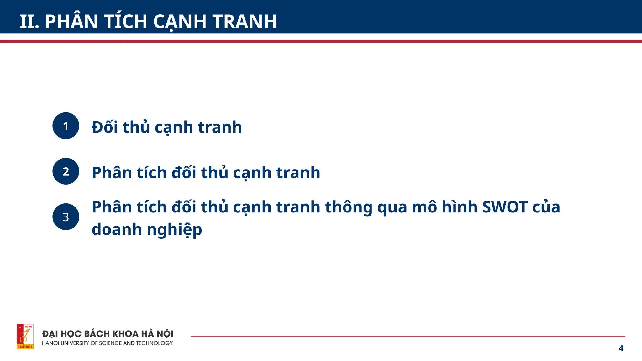 4
II. PHÂN TÍCH CẠNH TRANH
1
2
3
Đối thủ cạnh tranh
Phân tích đối thủ cạnh tranh
Phân tích đối thủ cạnh tranh thông qua mô hình SWOT của
doanh nghiệp
 