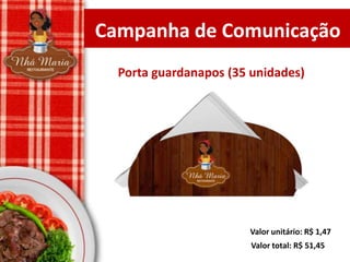 Campanha de Comunicação
Porta guardanapos (35 unidades)

Valor unitário: R$ 1,47
Valor total: R$ 51,45

 