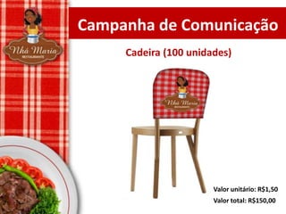 Campanha de Comunicação
Cadeira (100 unidades)

Valor unitário: R$1,50
Valor total: R$150,00

 