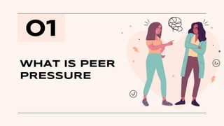 01
WHAT IS PEER
PRESSURE
 