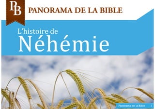 L’histoire	
  de	
  
Néhémie	
  
Panorama de la Bible 1
 