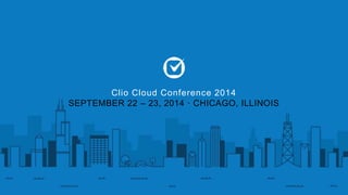 Clio Cloud Conference 2014 
SEPTEMBER 22 – 23, 2014 · CHICAGO, ILLINOIS 
 