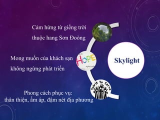 C?m h?ng t? gi?ng tr?i
thu?c hang S?n ?ong
SkylightMong mu?n c?a khch s?n
kh?ng ng?ng pht tri?n
Phong cch ph?c v?:
th?n thi?n, ?m p, ??m nt ??a ph??ng
 