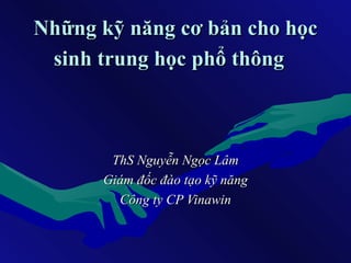 Những kỹ năng cơ bản cho học sinh trung học phổ thông   ThS Nguyễn Ngọc Lâm Giám đốc đào tạo kỹ năng Công ty CP Vinawin 