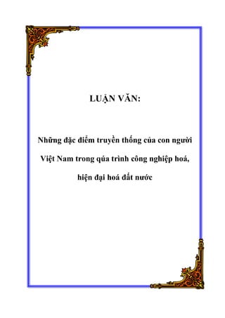 LUẬN VĂN:
Những đặc điểm truyền thống của con người
Việt Nam trong qúa trình công nghiệp hoá,
hiện đại hoá đất nước
 