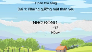 NHỚ ĐỒNG
~Tố
Hữu~
Bài 1: Những gương mặt thân yêu
Chân trời sáng
tạo
 